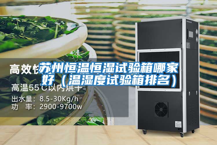苏州恒温恒湿试验箱哪家好（温湿度试验箱排名）