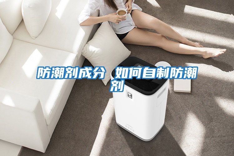 防潮剂成分 如何自制防潮剂